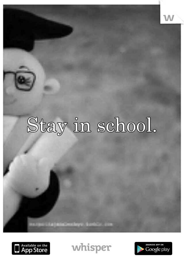 Stay in school.