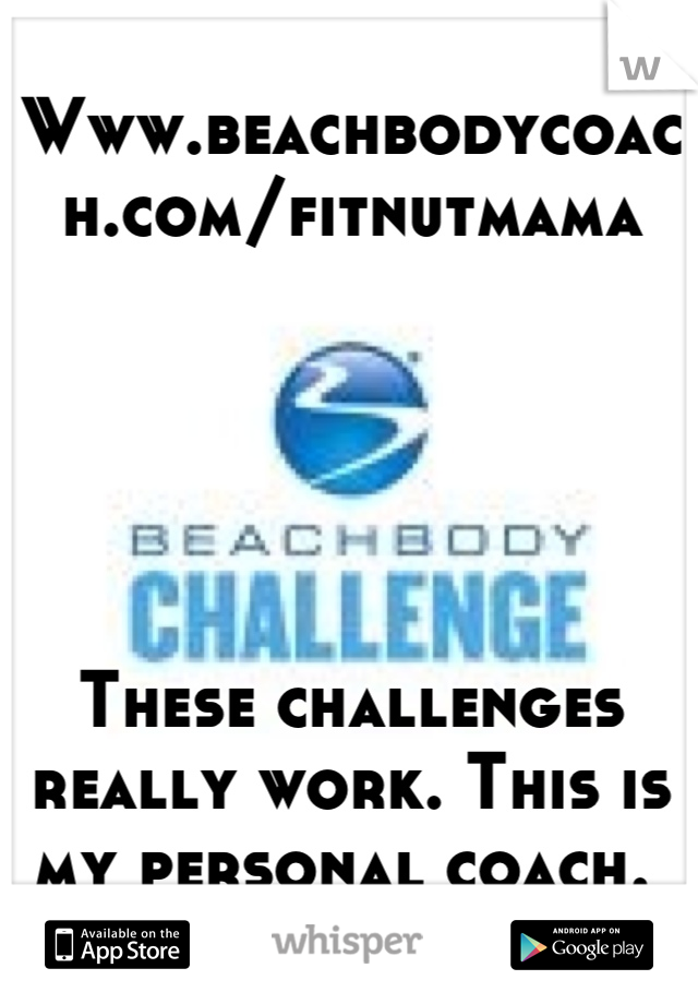Www.beachbodycoach.com/fitnutmama





These challenges really work. This is my personal coach. 