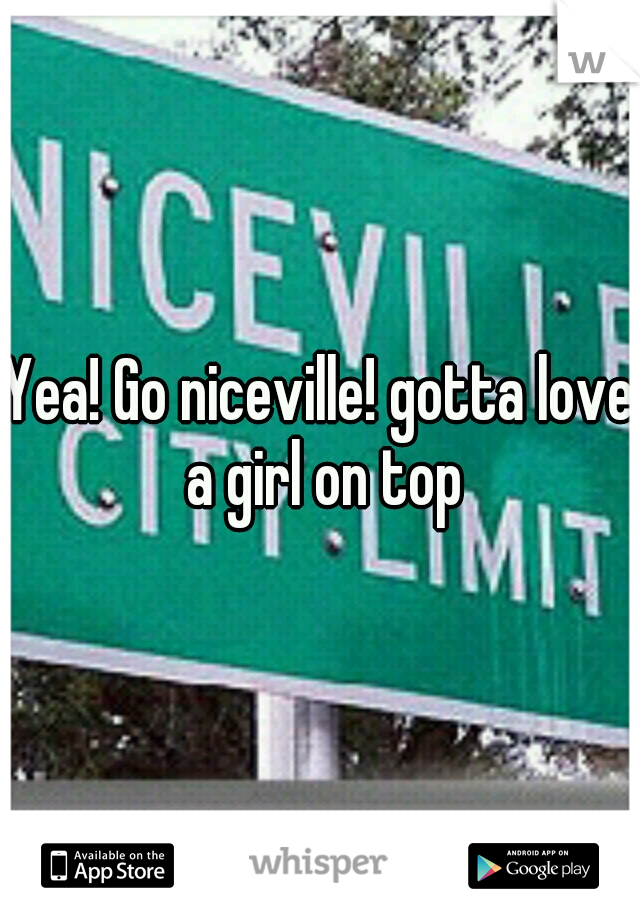Yea! Go niceville! gotta love a girl on top
