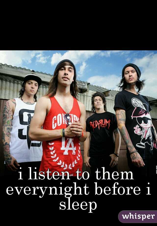 i listen to them everynight before i sleep