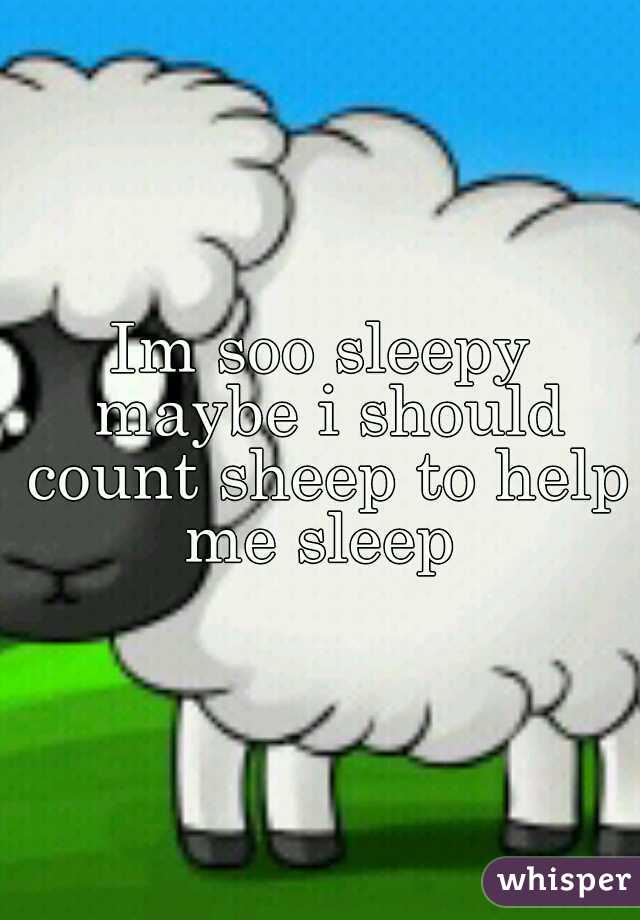 Im soo sleepy maybe i should count sheep to help me sleep 