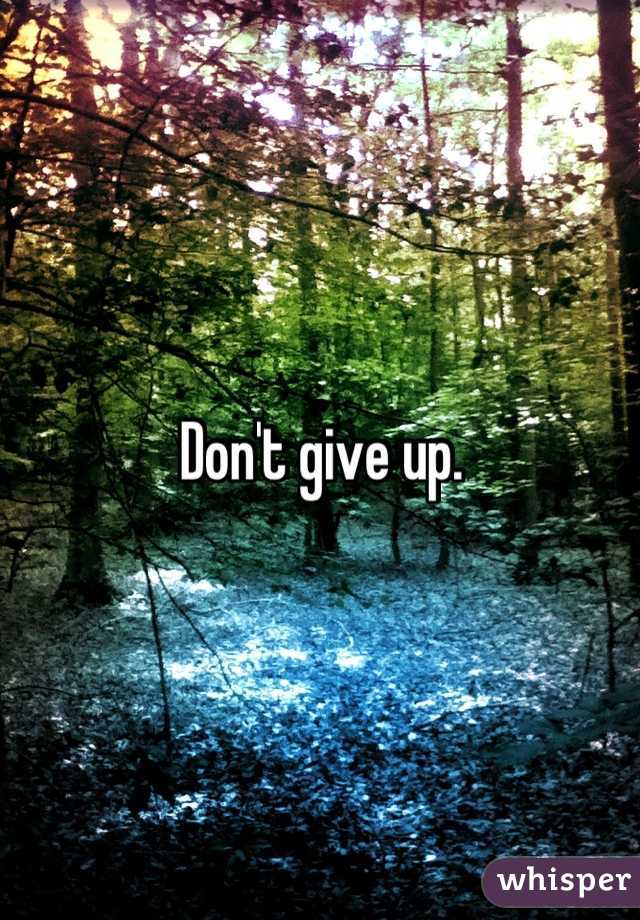 Don't give up.