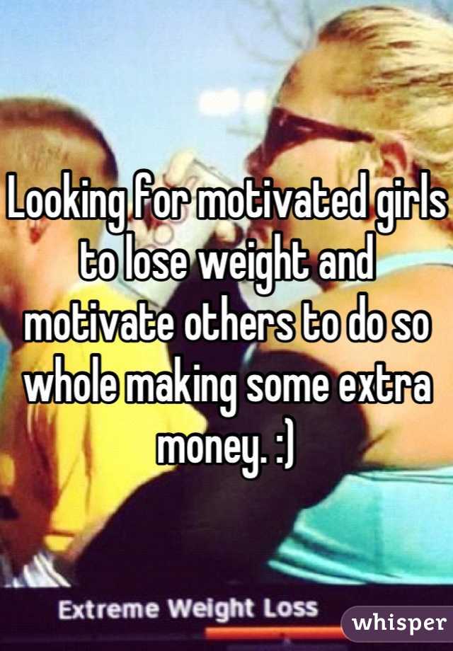 Looking for motivated girls to lose weight and motivate others to do so whole making some extra money. :)