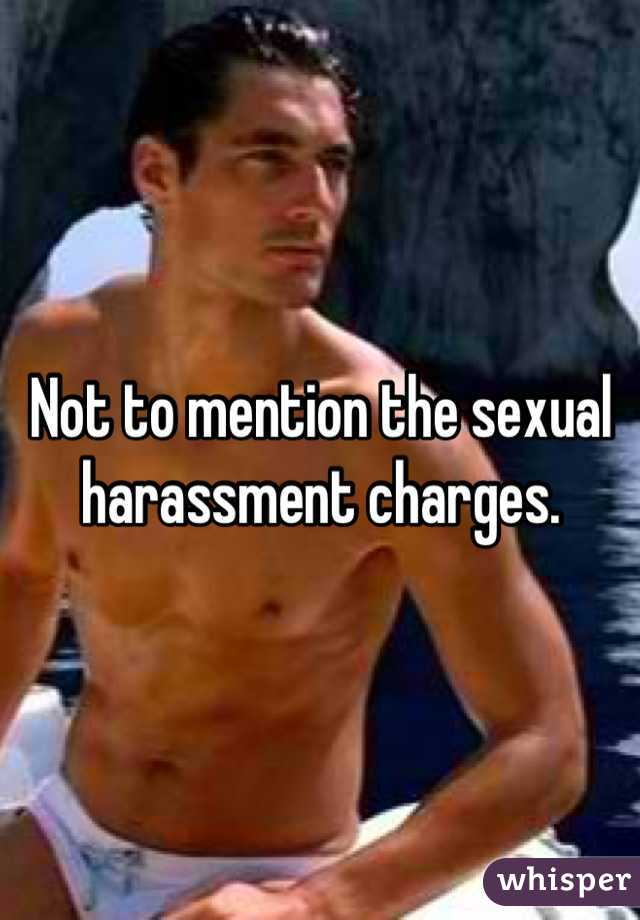 Not to mention the sexual harassment charges.