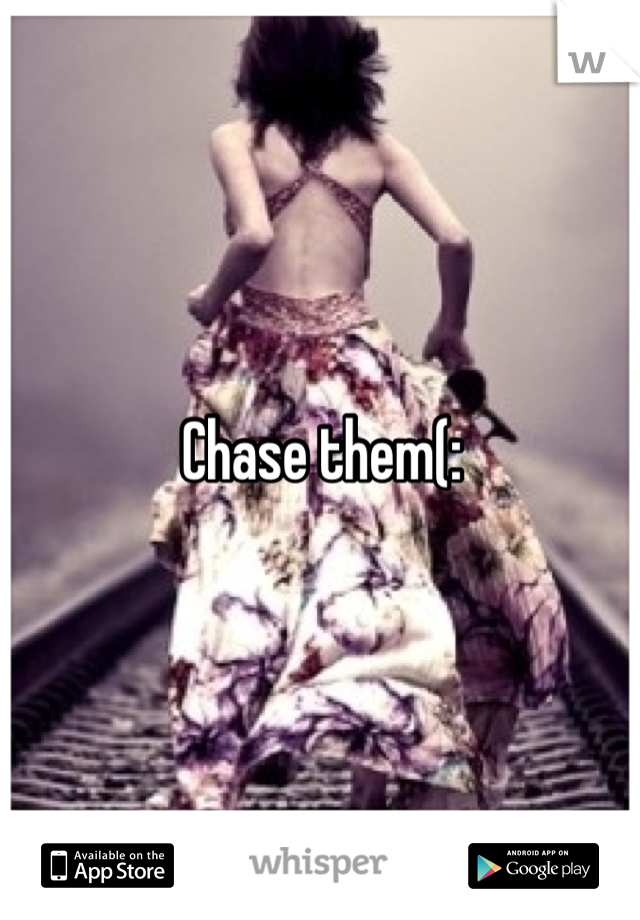 Chase them(: