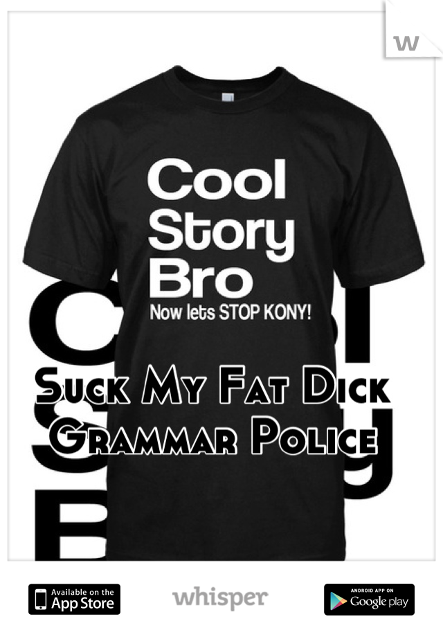 Suck My Fat Dick Grammar Police