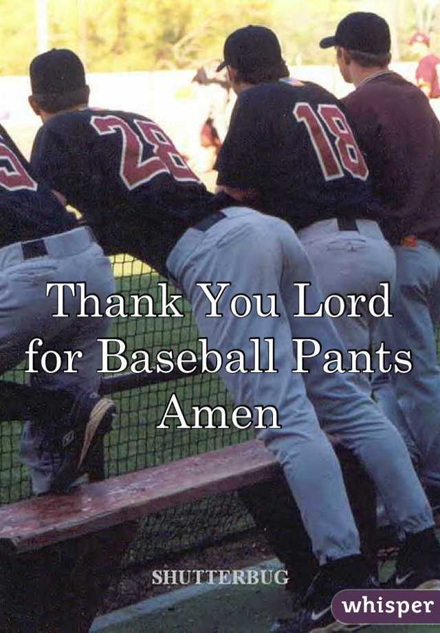 Thank You Lord
for Baseball Pants
Amen