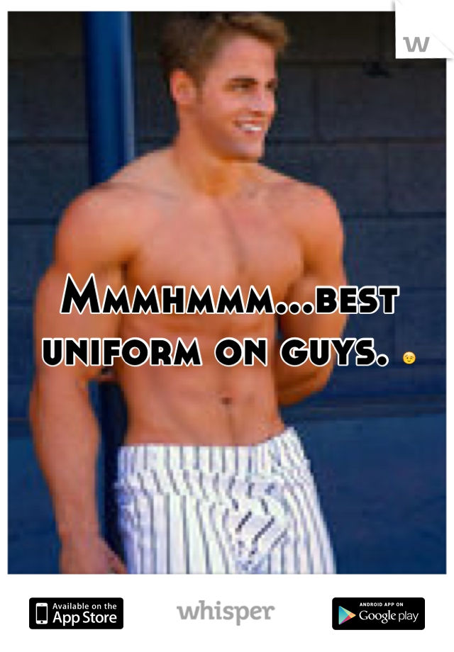Mmmhmmm...best uniform on guys. 😉