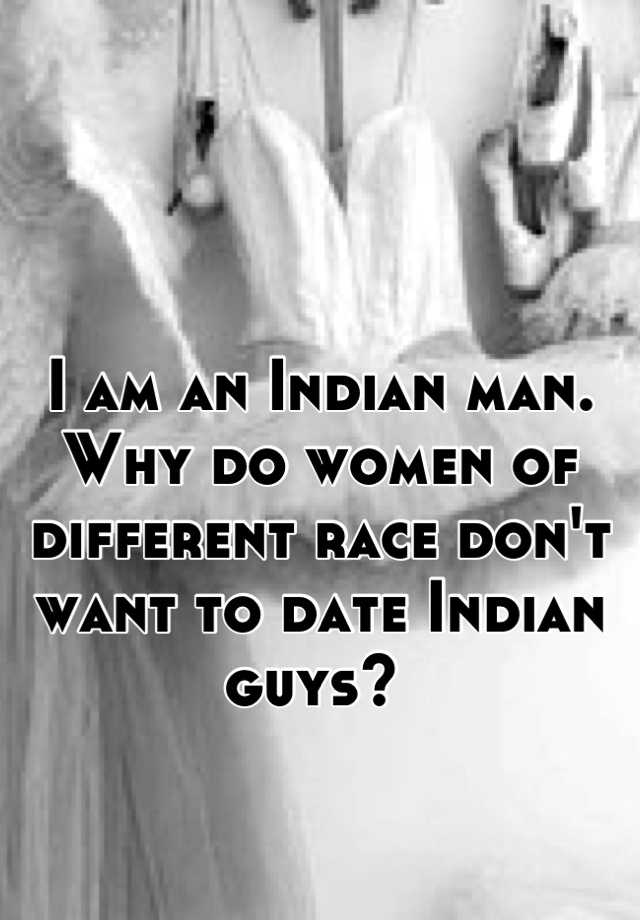 i-am-an-indian-man-why-do-women-of-different-race-don-t-want-to-date