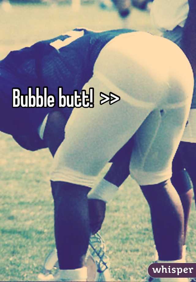 Bubble butt!  >>
