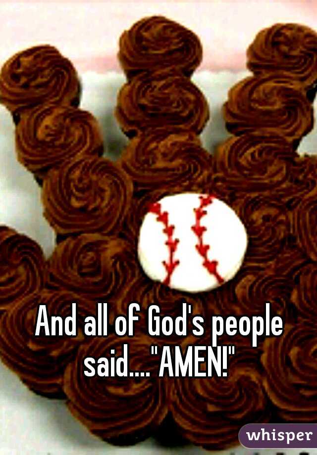 And all of God's people said...."AMEN!" 