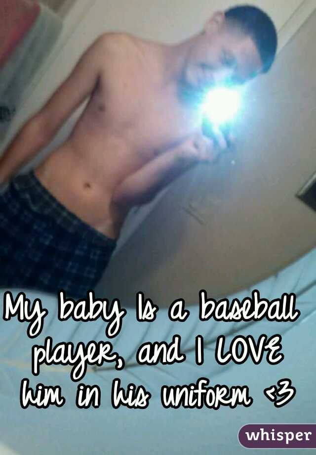 My baby Is a baseball player, and I LOVE him in his uniform <3