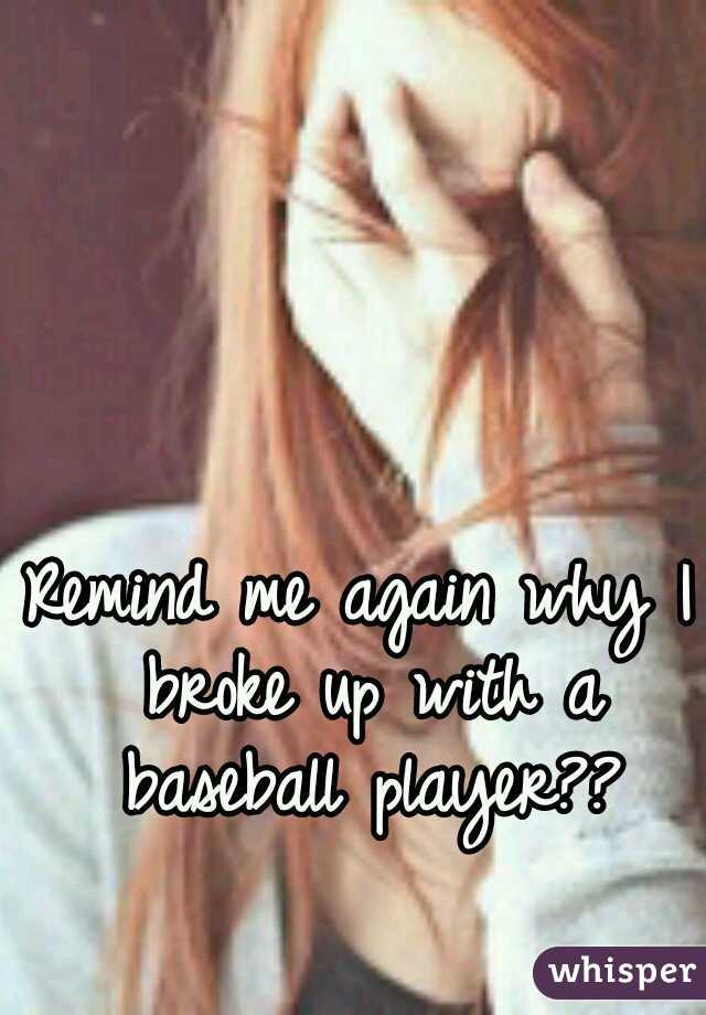 Remind me again why I broke up with a baseball player??