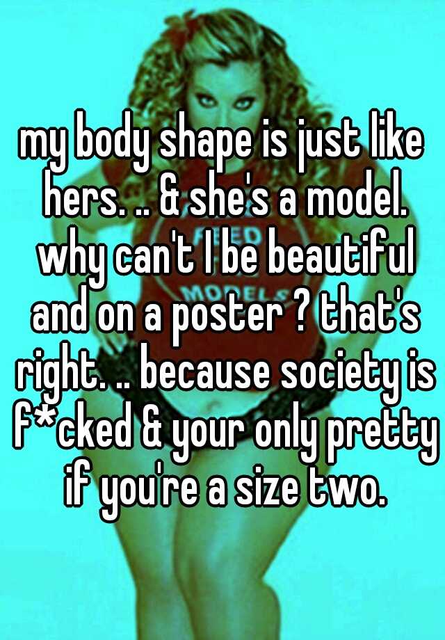 my-body-shape-is-just-like-hers-she-s-a-model-why-can-t-i-be