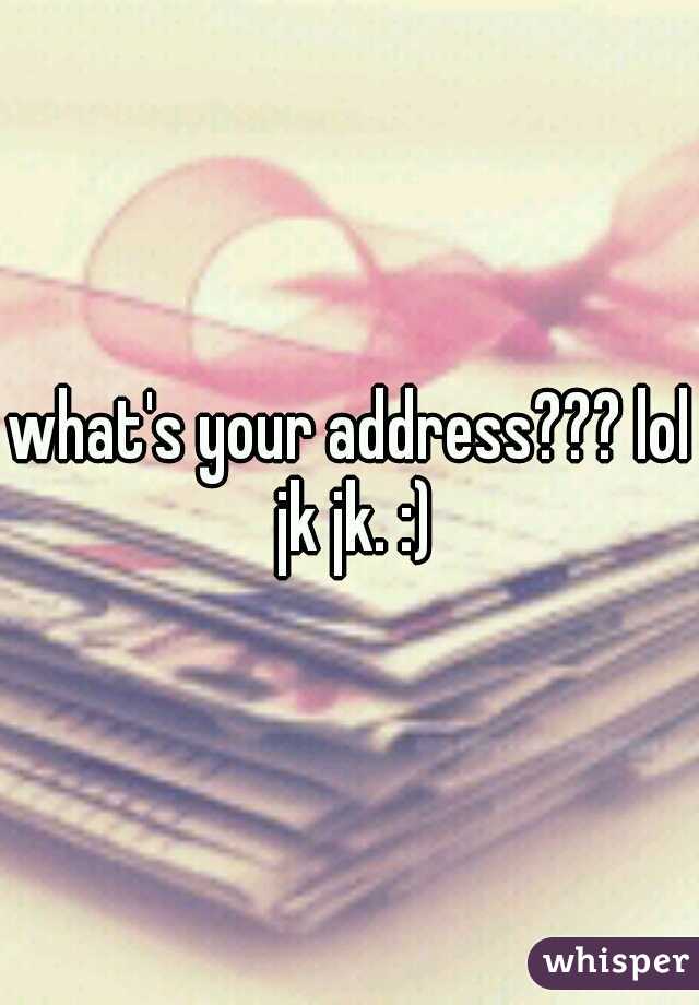 what's your address??? lol jk jk. :)