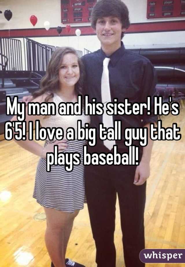 My man and his sister! He's 6'5! I love a big tall guy that plays baseball!