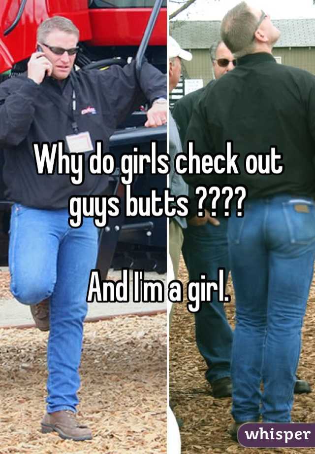 Why do girls check out guys butts ????

And I'm a girl.