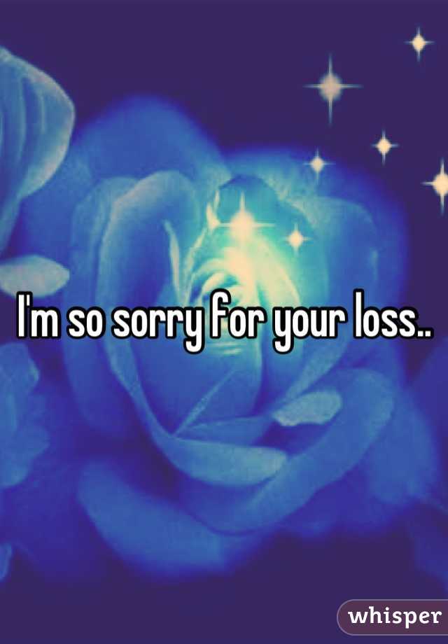 I'm so sorry for your loss..