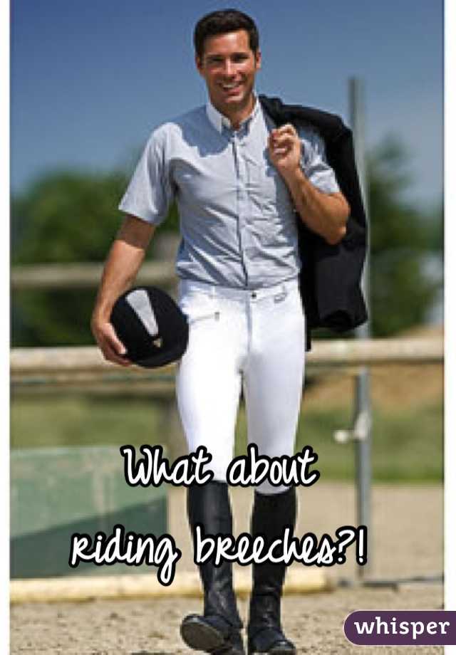 What about 
riding breeches?!