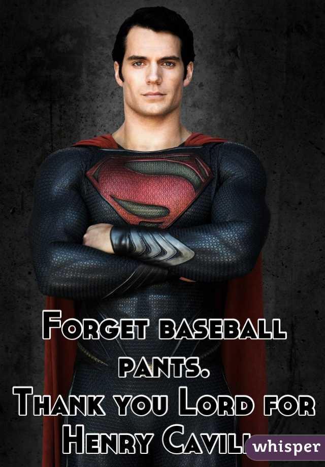 







Forget baseball pants. 
Thank you Lord for Henry Cavill.