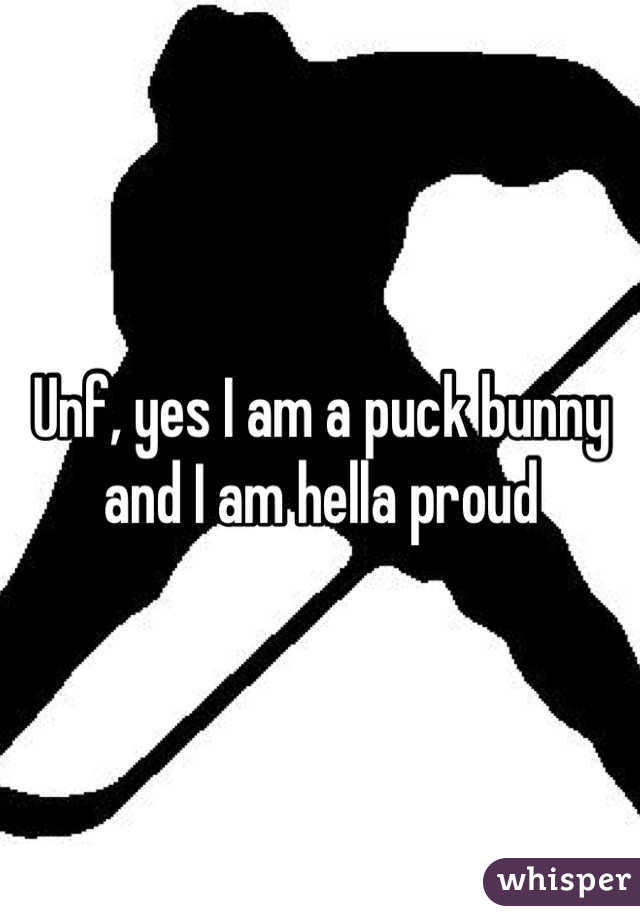 Unf, yes I am a puck bunny and I am hella proud