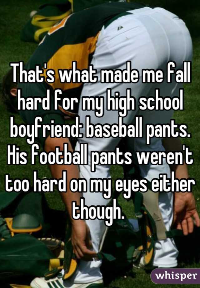 That's what made me fall hard for my high school boyfriend: baseball pants. His football pants weren't too hard on my eyes either though. 
