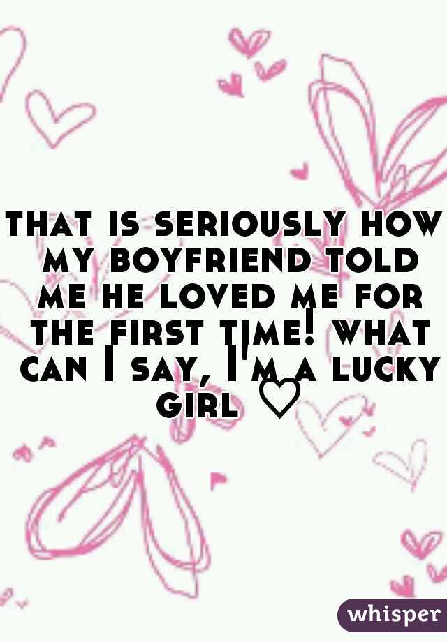 that is seriously how my boyfriend told me he loved me for the first time! what can I say, I'm a lucky girl ♡
