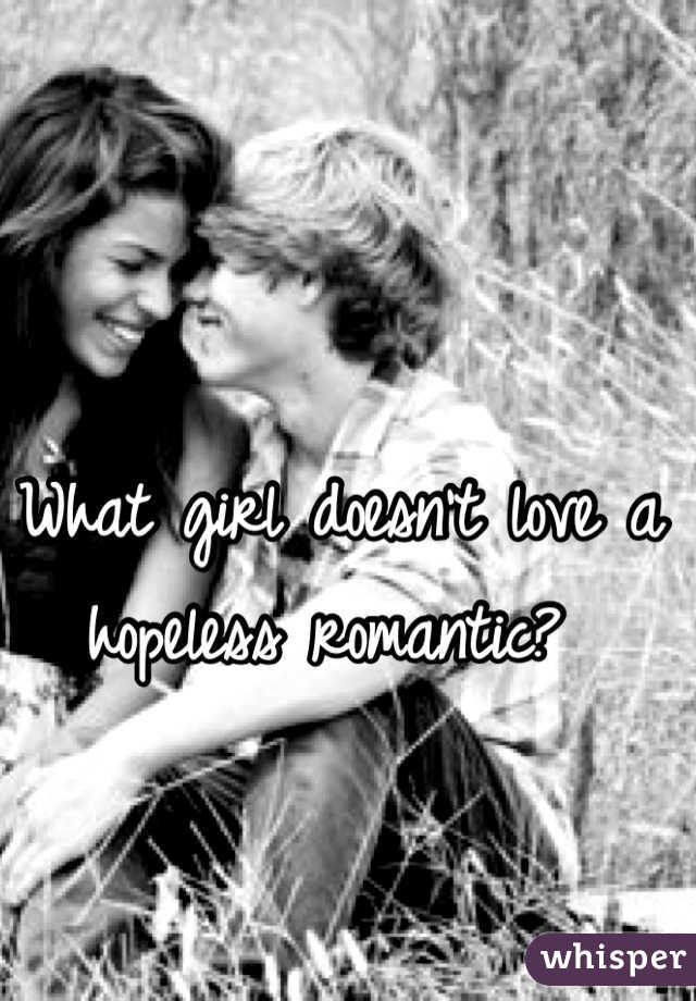 What girl doesn't love a hopeless romantic? 