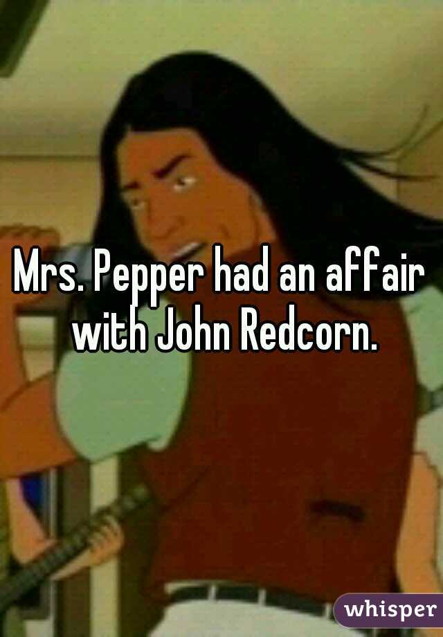 Mrs. Pepper had an affair with John Redcorn.
