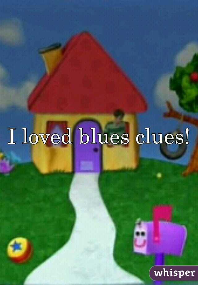 I loved blues clues!