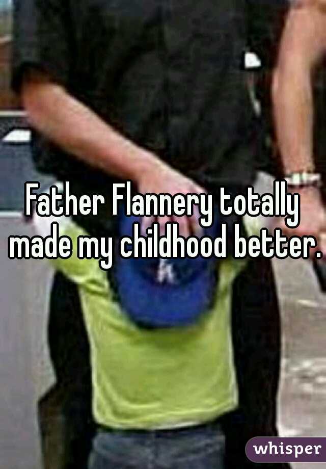 Father Flannery totally made my childhood better.