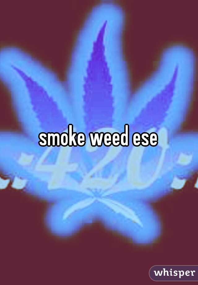 smoke weed ese