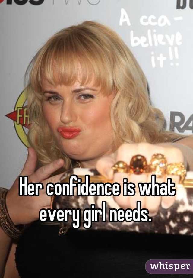 Her confidence is what every girl needs. 