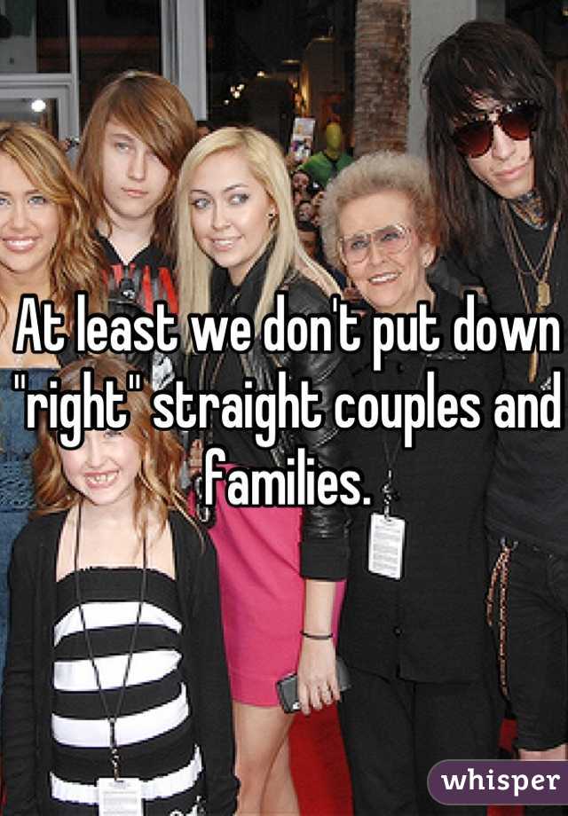 At least we don't put down "right" straight couples and families.