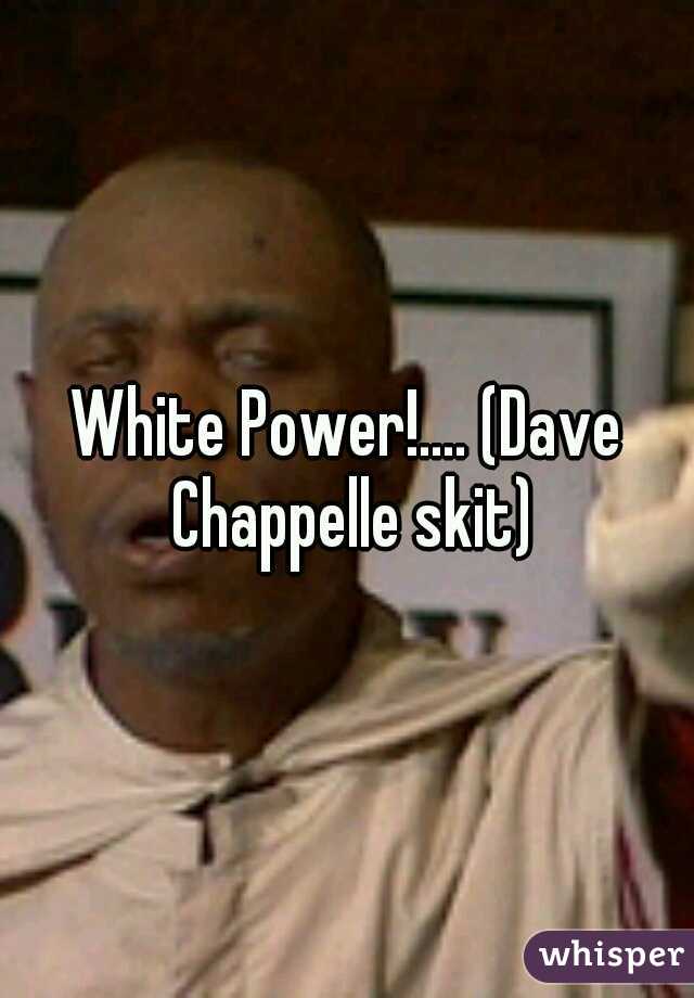 White Power!.... (Dave Chappelle skit)