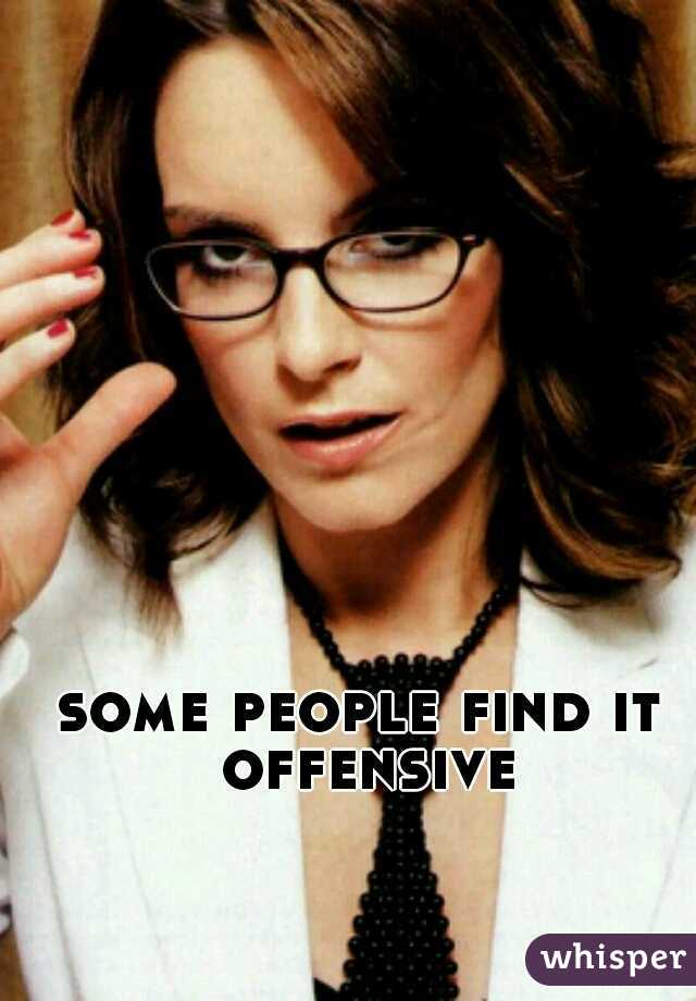 some people find it offensive