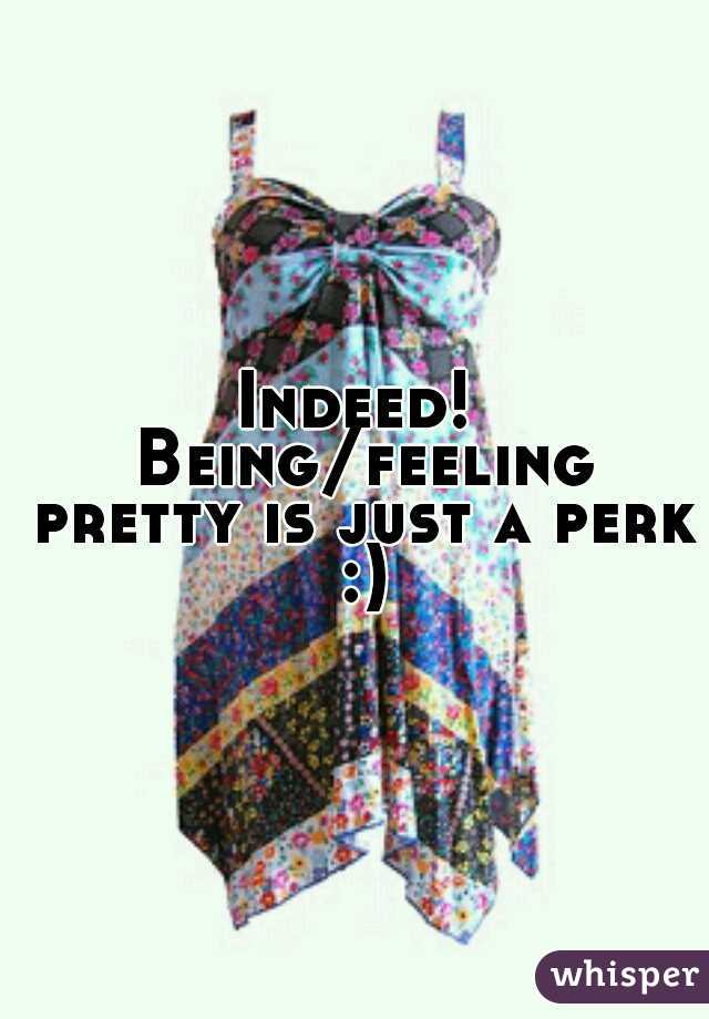 Indeed! Being/feeling pretty is just a perk :)