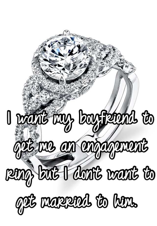 i-want-my-boyfriend-to-get-me-an-engagement-ring-but-i-don-t-want-to