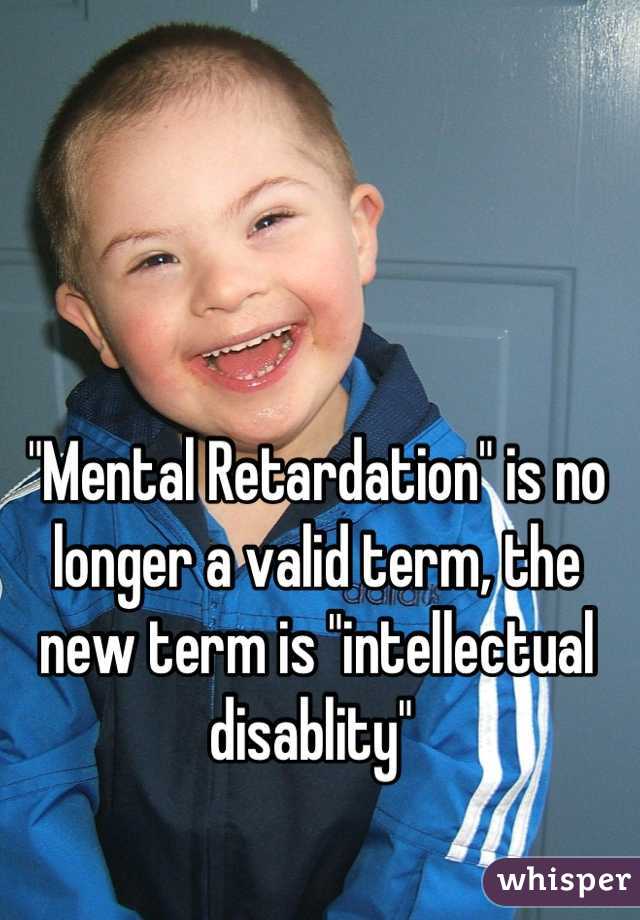 "Mental Retardation" is no longer a valid term, the new term is "intellectual disablity" 