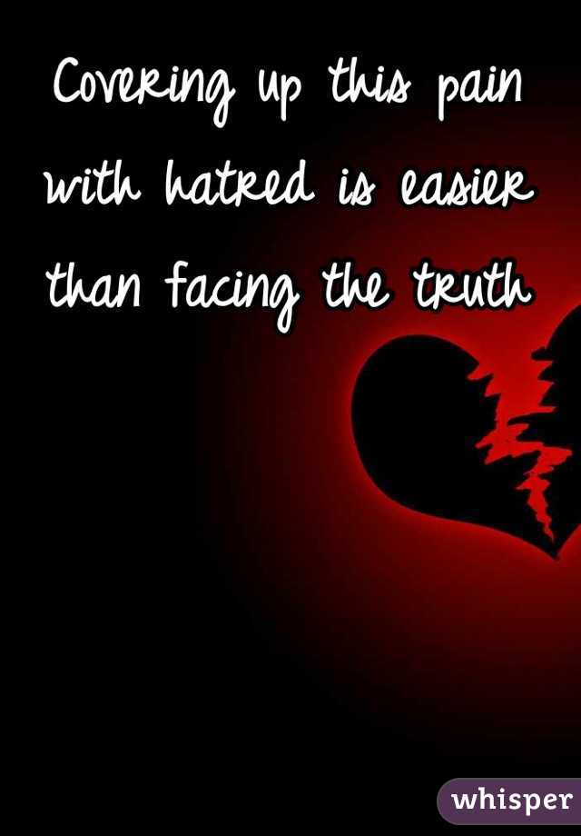 Covering up this pain with hatred is easier than facing the truth