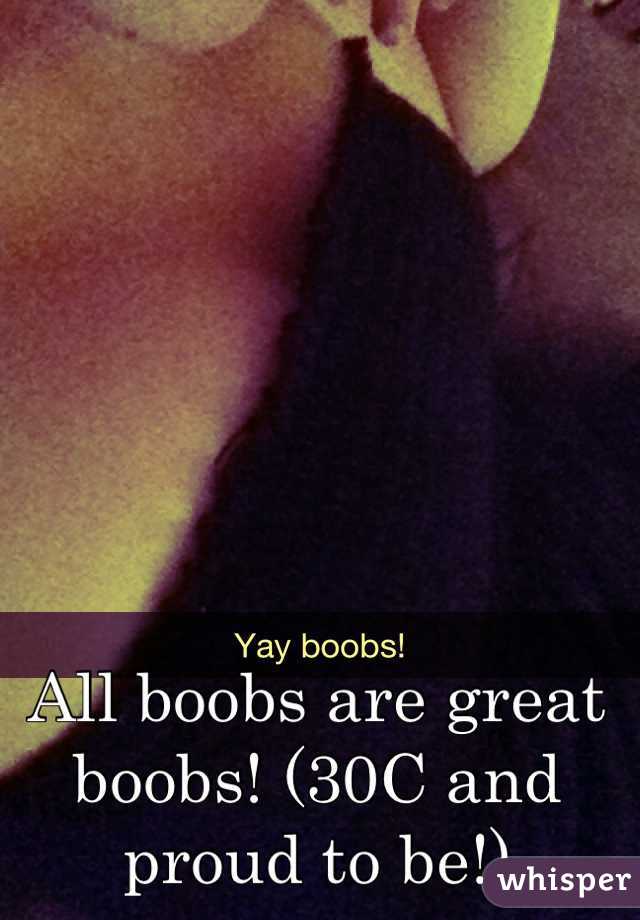 All boobs are great boobs! (30C and proud to be!)