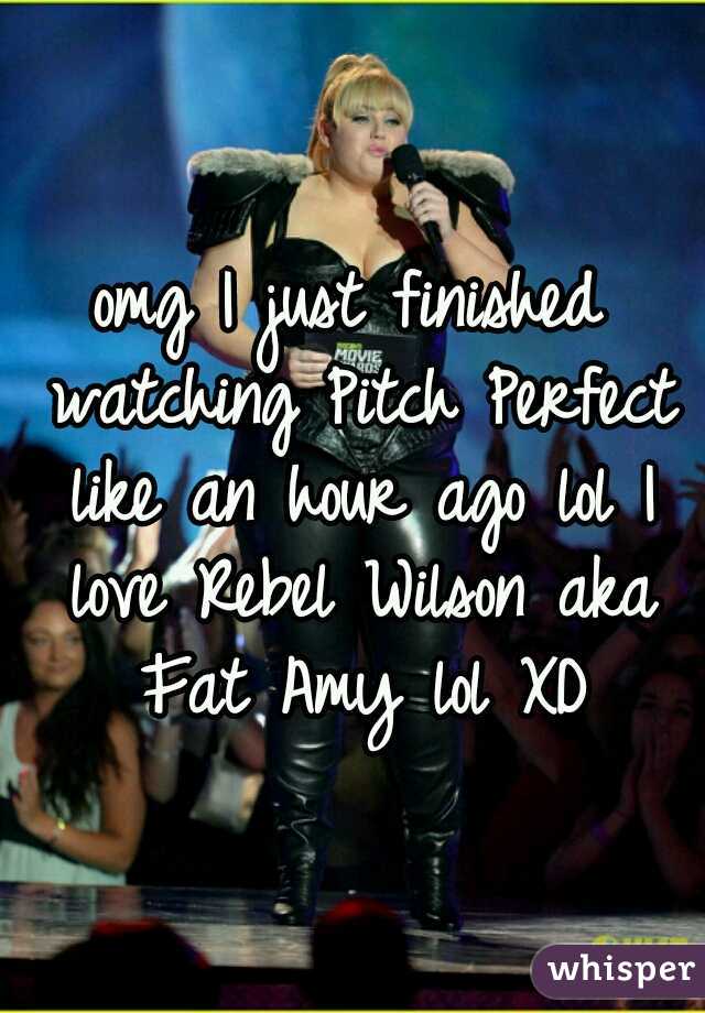 omg I just finished watching Pitch Perfect like an hour ago lol I love Rebel Wilson aka Fat Amy lol XD