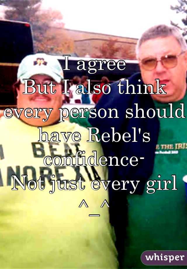 I agree
But I also think every person should have Rebel's confidence-
Not just every girl
^_^
