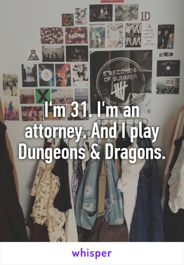 I'm 31. I'm an attorney. And I play Dungeons & Dragons.