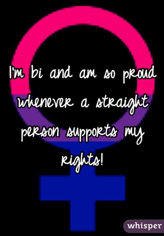 I'm bi and am so proud whenever a straight person supports my rights!