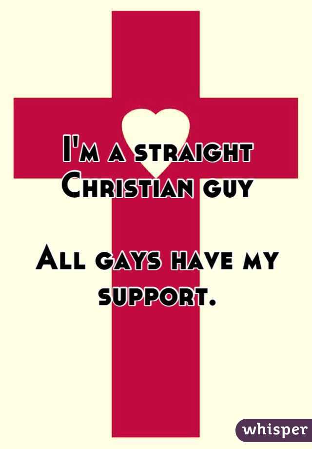 I'm a straight Christian guy

All gays have my support.