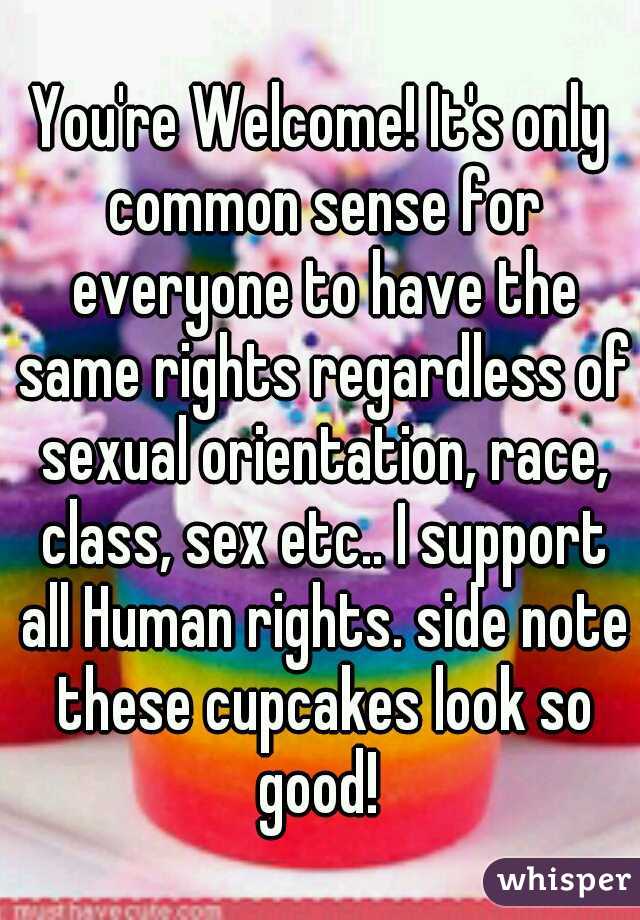 You're Welcome! It's only common sense for everyone to have the same rights regardless of sexual orientation, race, class, sex etc.. I support all Human rights. side note these cupcakes look so good! 