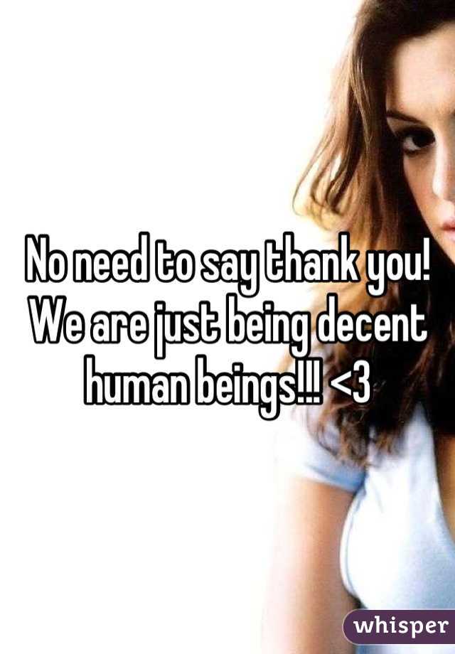 No need to say thank you! We are just being decent human beings!!! <3