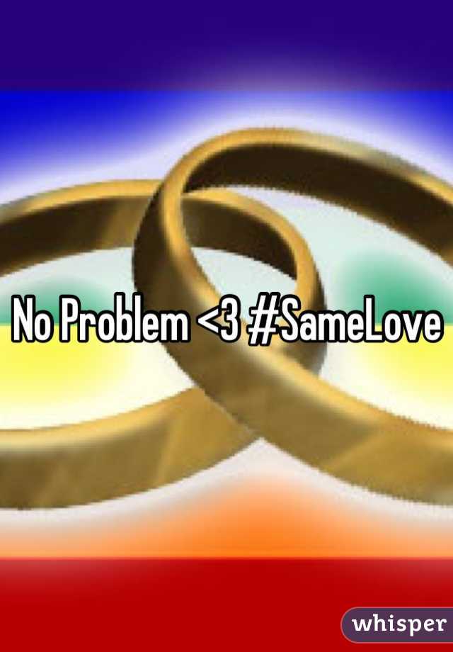 No Problem <3 #SameLove