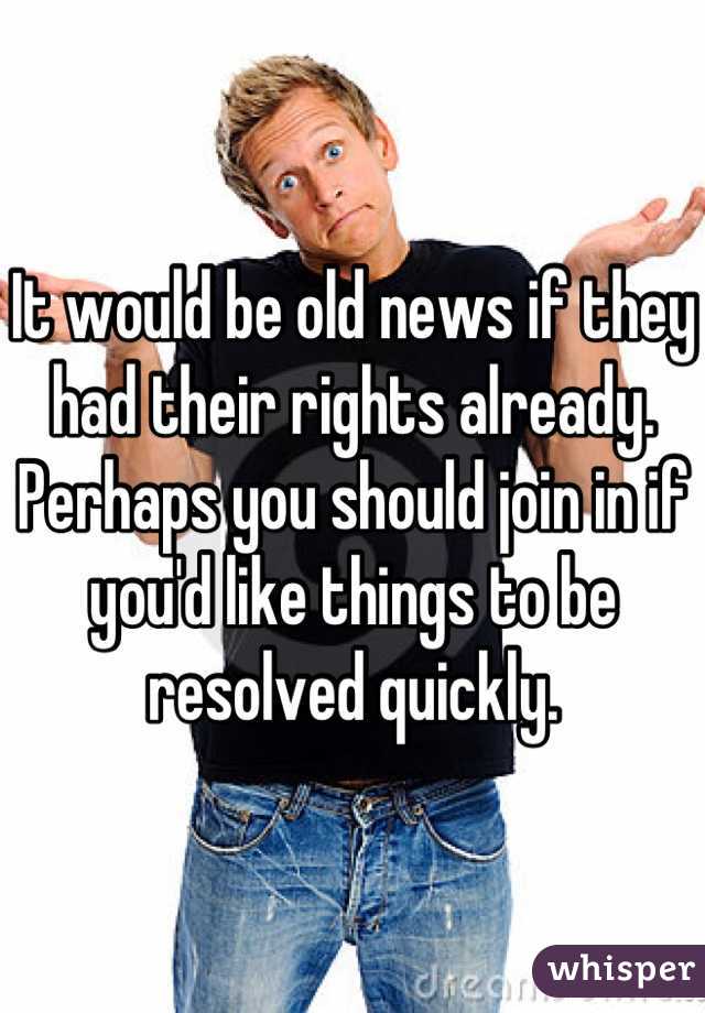 It would be old news if they had their rights already. Perhaps you should join in if you'd like things to be resolved quickly.